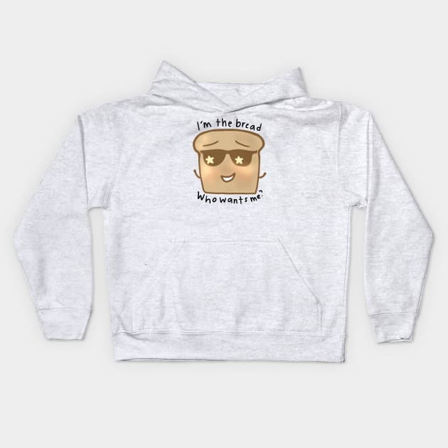 Im The Bread, Who Wants Me? Kids Hoodie by aaalou